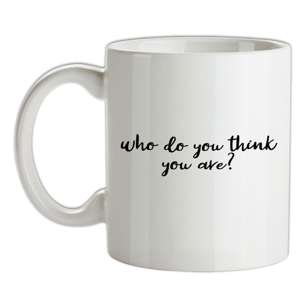 Who Do You Think You Are Ceramic Mug