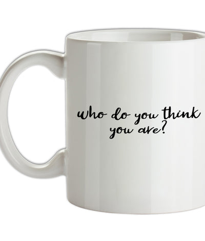 Who Do You Think You Are Ceramic Mug