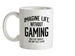 Imagine Life Without Gaming Ceramic Mug