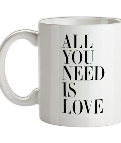 All You Need Is Love Ceramic Mug