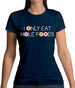 I Only Eat Hole Foods Womens T-Shirt