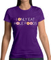 I Only Eat Hole Foods Womens T-Shirt