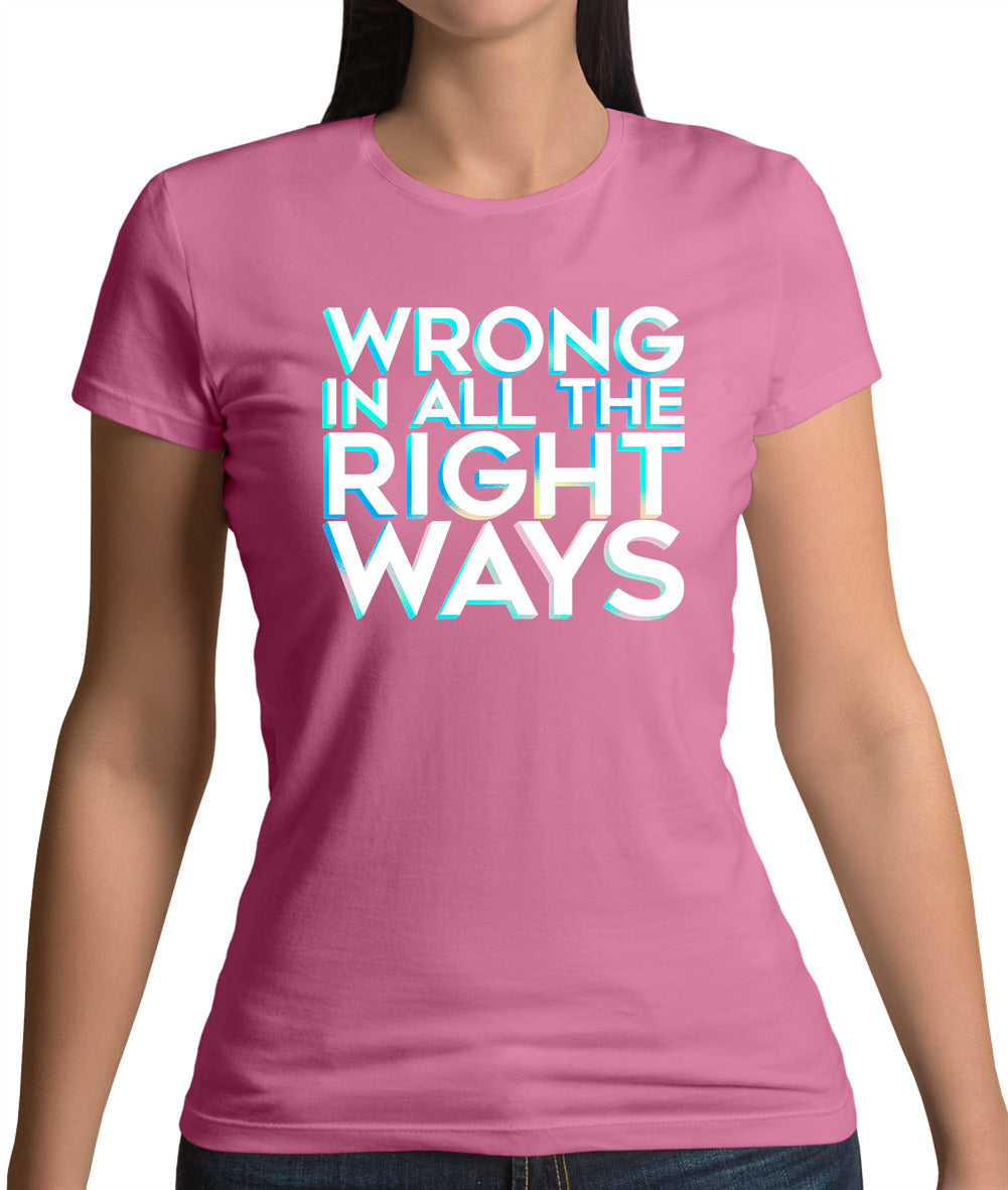 Wrong In All The Right Ways Womens T-Shirt