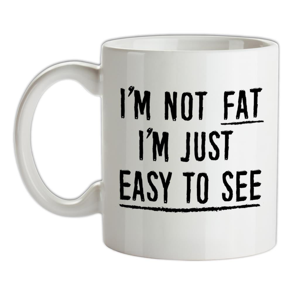 I'm Not Fat I'm Just Easy To See Ceramic Mug