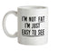 I'm Not Fat I'm Just Easy To See Ceramic Mug