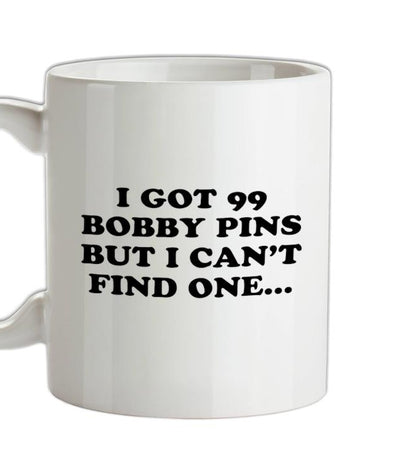 I've Got 99 Bobby Pins Ceramic Mug