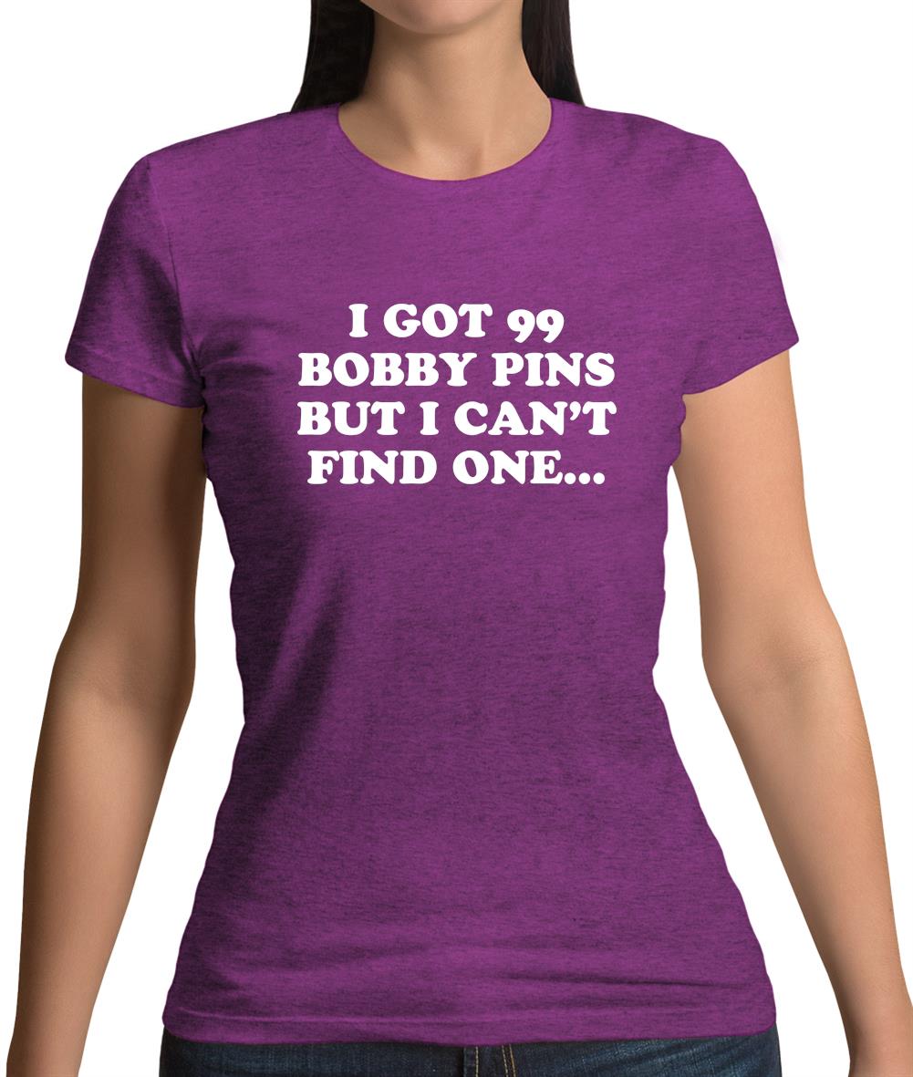 I'Ve Got 99 Bobby Pins Womens T-Shirt