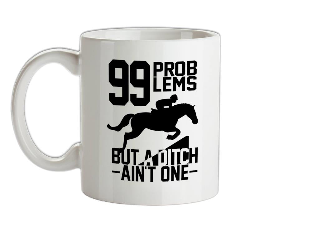 99 Problems But A Ditch Aint One Ceramic Mug