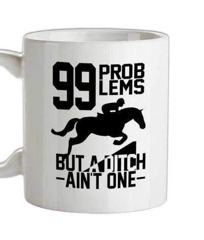 99 Problems But A Ditch Aint One Ceramic Mug