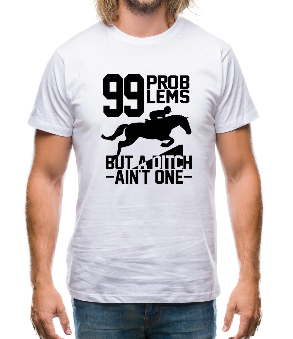 99 Problems But A Ditch Aint One Mens T-Shirt