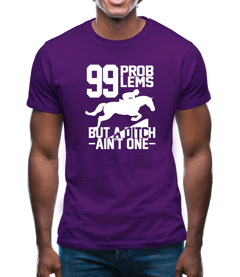 99 Problems But A Ditch Aint One Mens T-Shirt