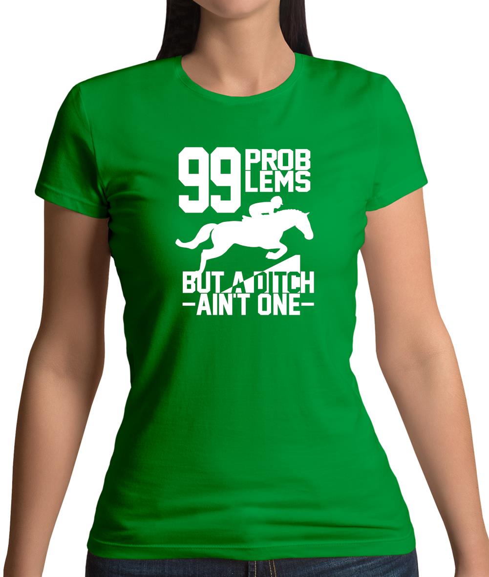 99 Problems But A Ditch Aint One Womens T-Shirt