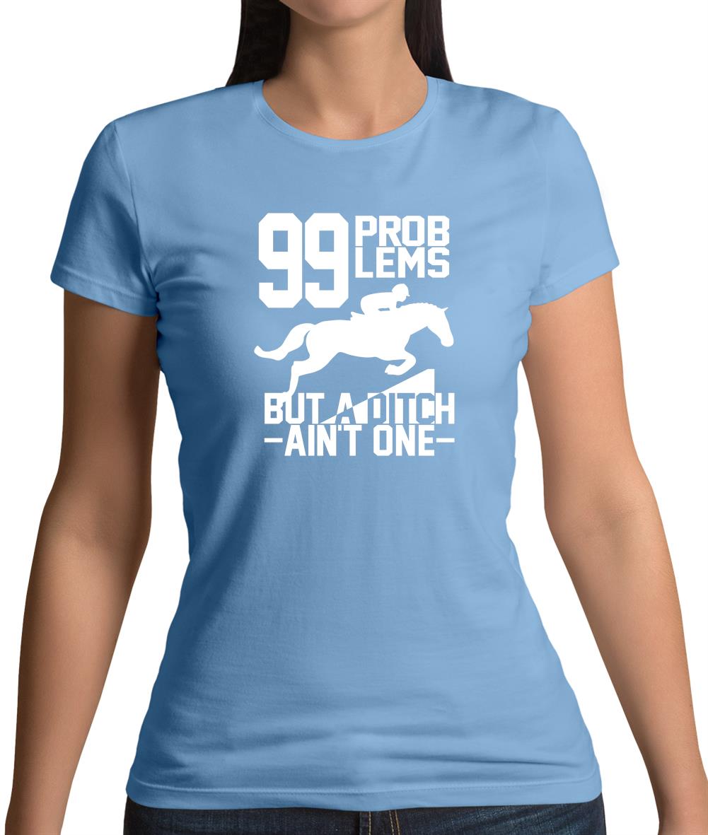 99 Problems But A Ditch Aint One Womens T-Shirt