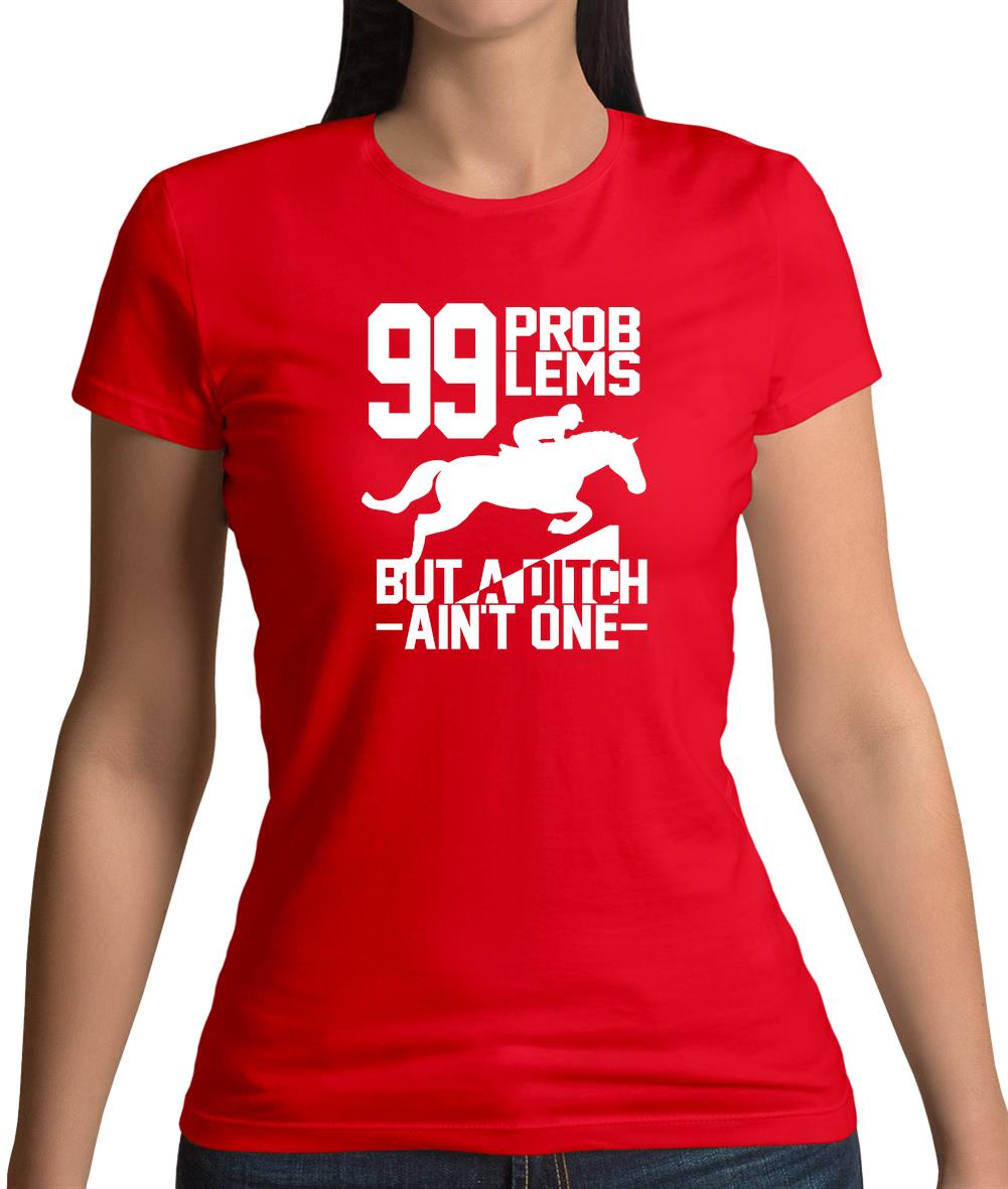 99 Problems But A Ditch Aint One Womens T-Shirt