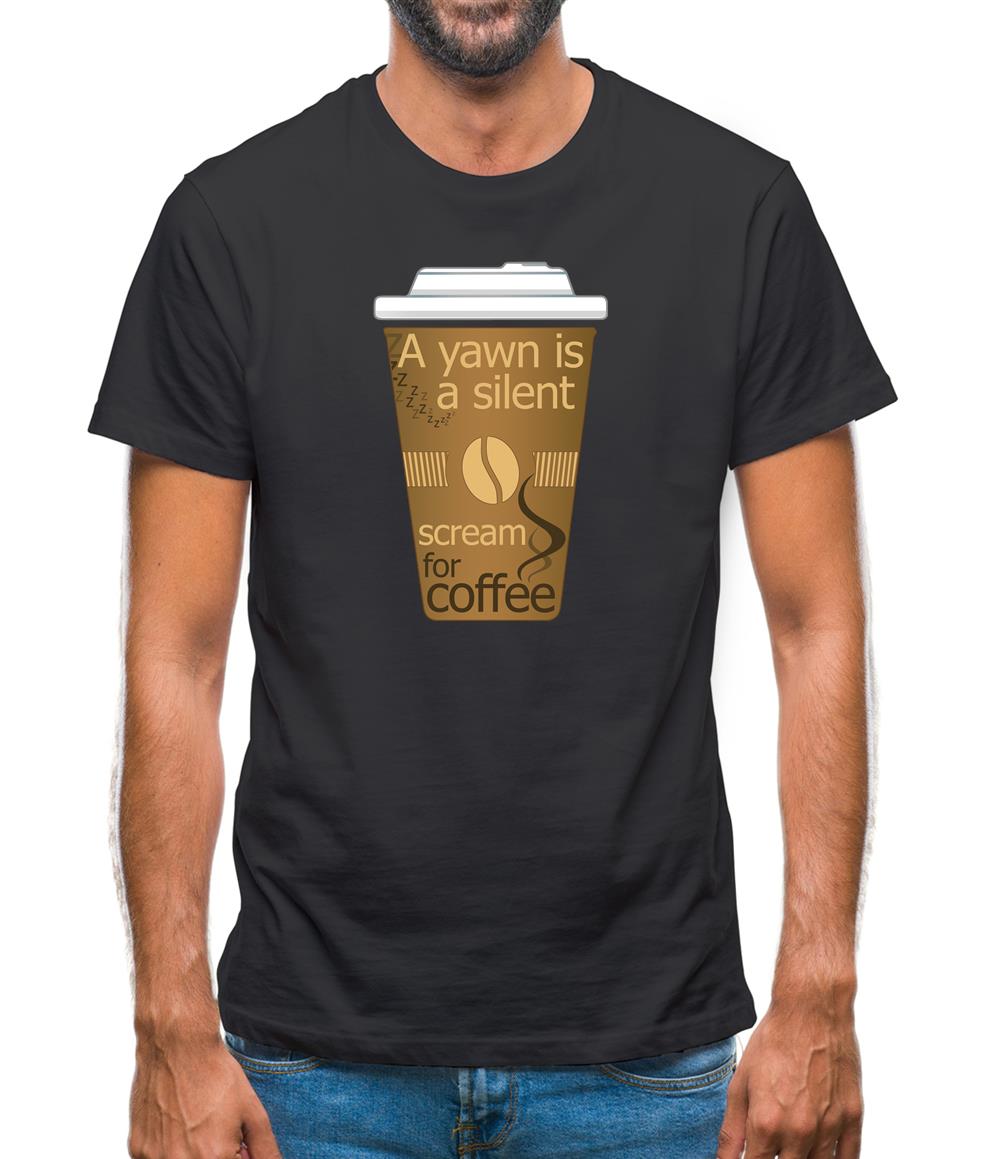 A Yawn Is A Silent Scream For Coffee Mens T-Shirt