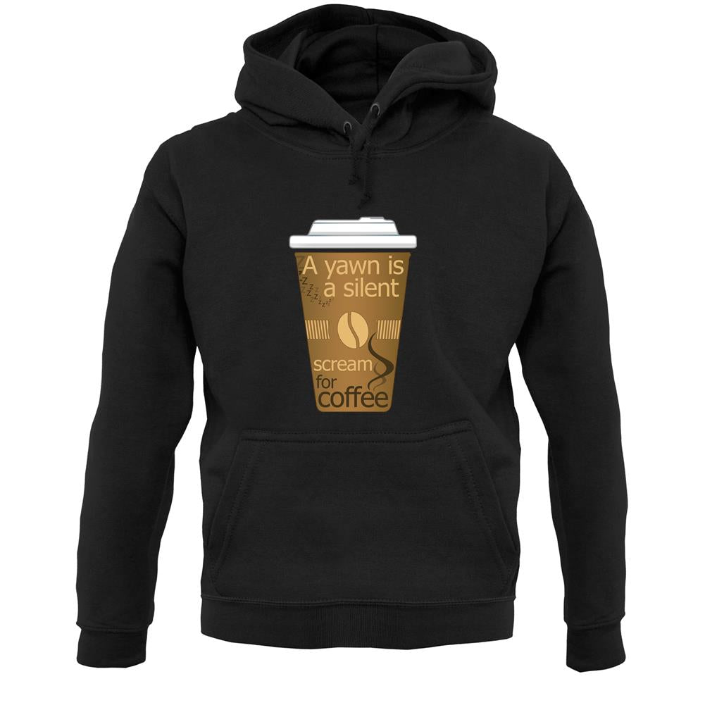 A Yawn Is A Silent Scream For Coffee Unisex Hoodie