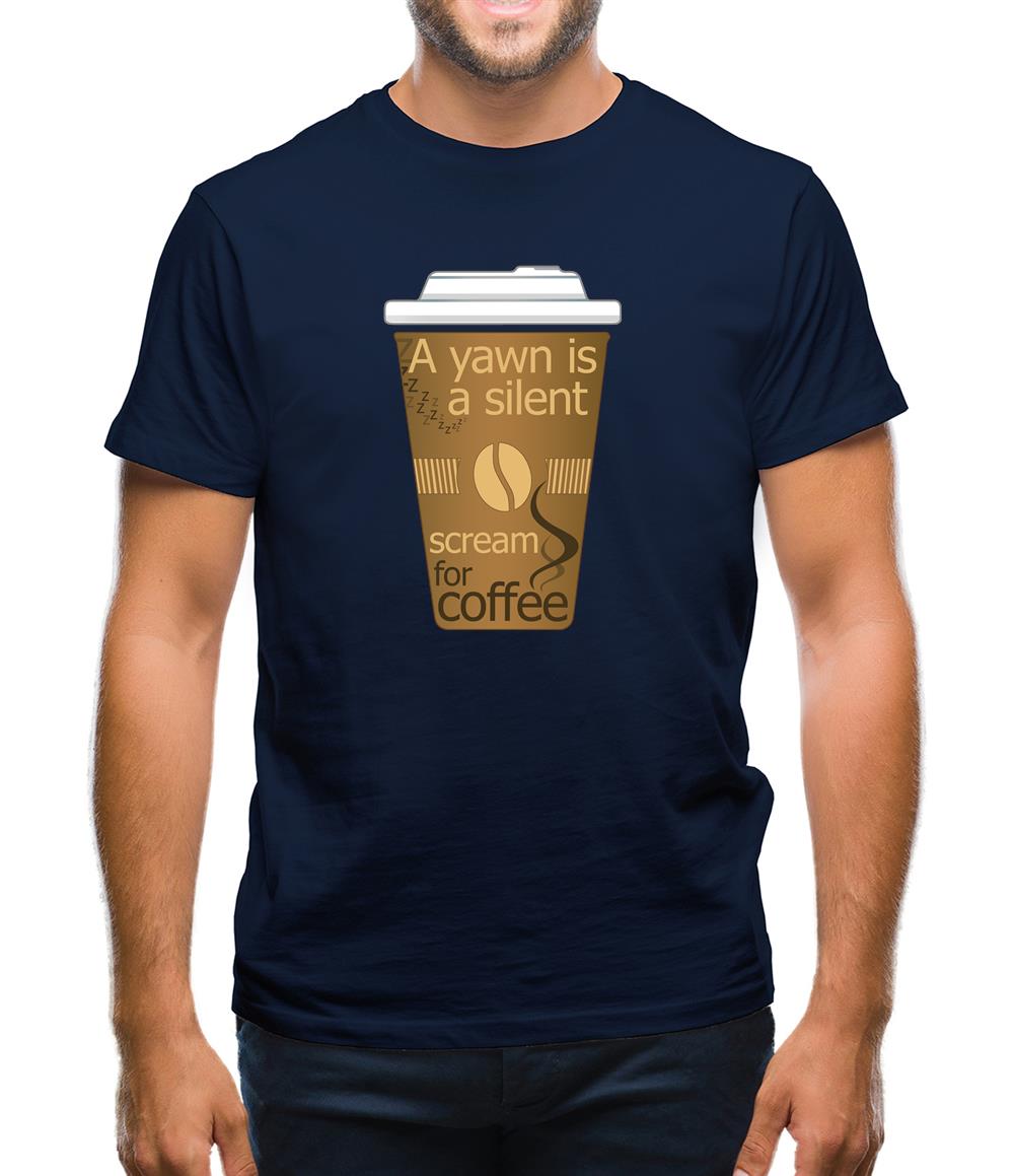 A Yawn Is A Silent Scream For Coffee Mens T-Shirt