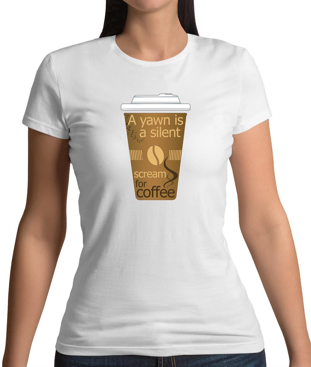 A Yawn Is A Silent Scream For Coffee Womens T-Shirt