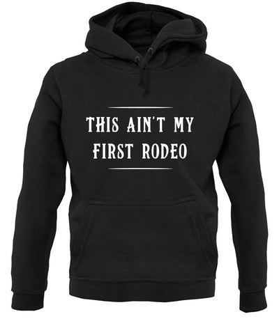 Ain't My First Rodeo Unisex Hoodie