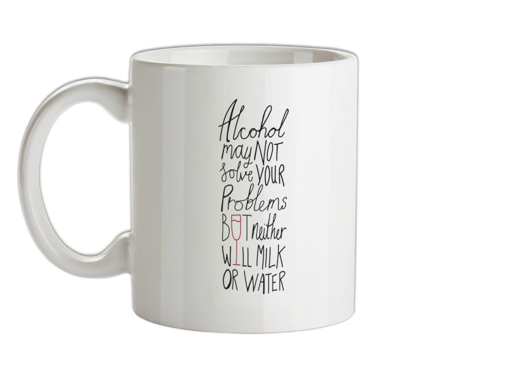 Alcohol May Not Solve Your Problems Ceramic Mug