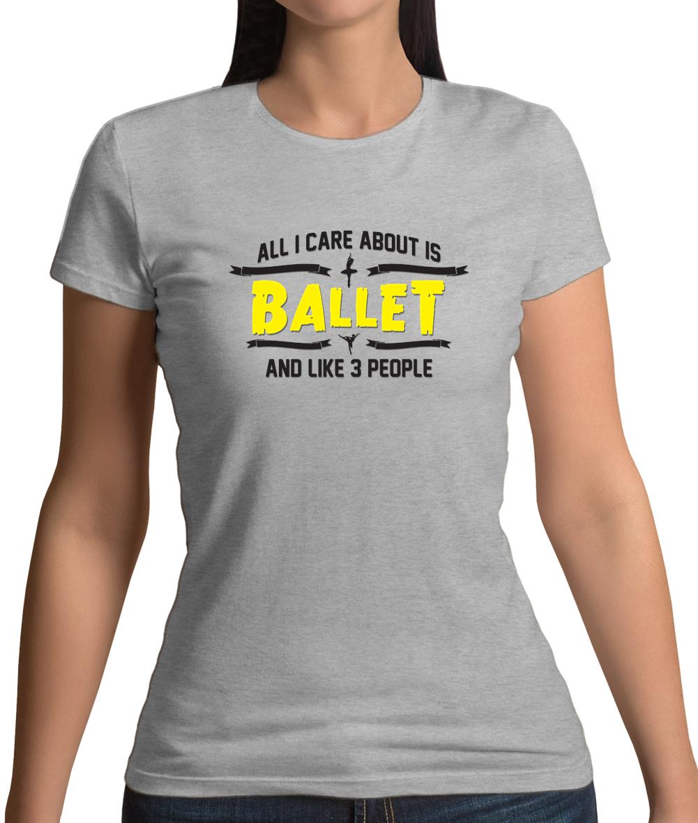 All I Care About Is Ballet Womens T-Shirt