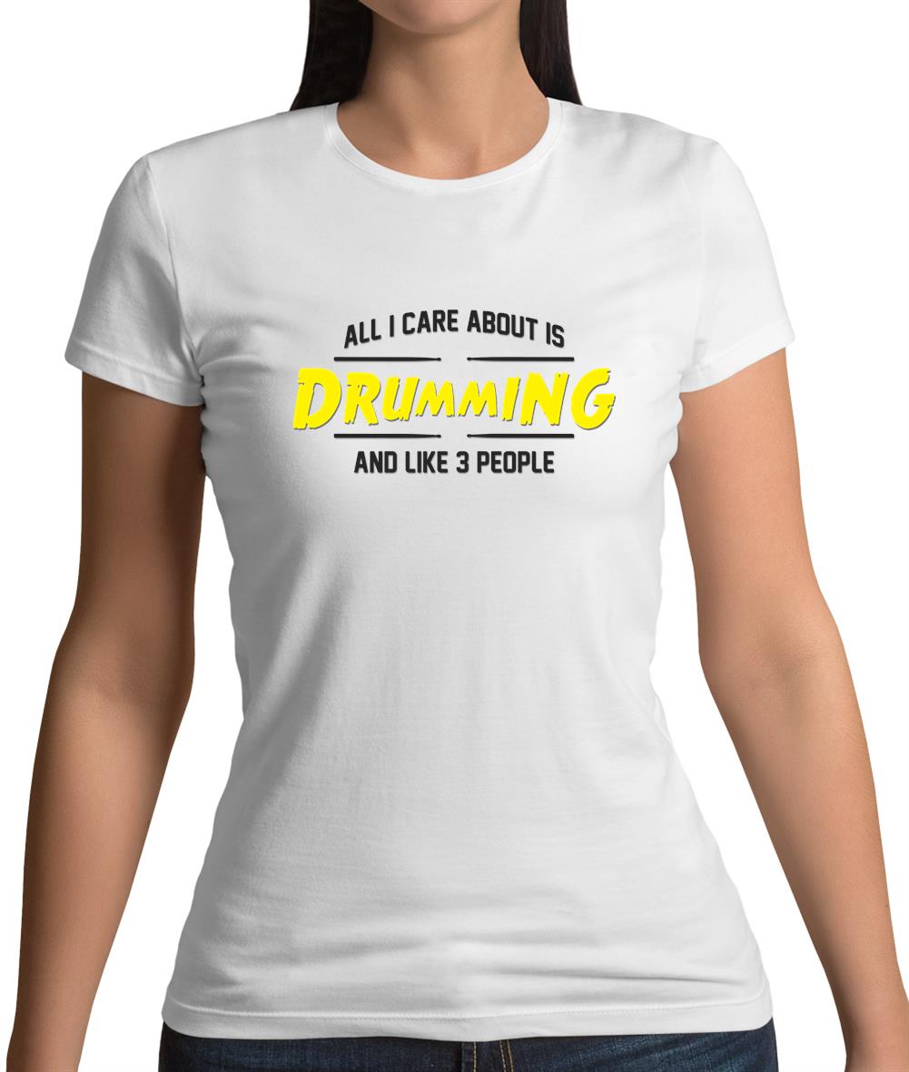 All I Care About Is Drumming Womens T-Shirt