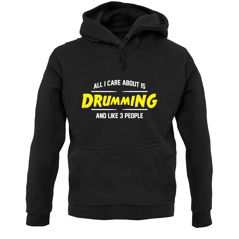 All I Care About Is Drumming Unisex Hoodie