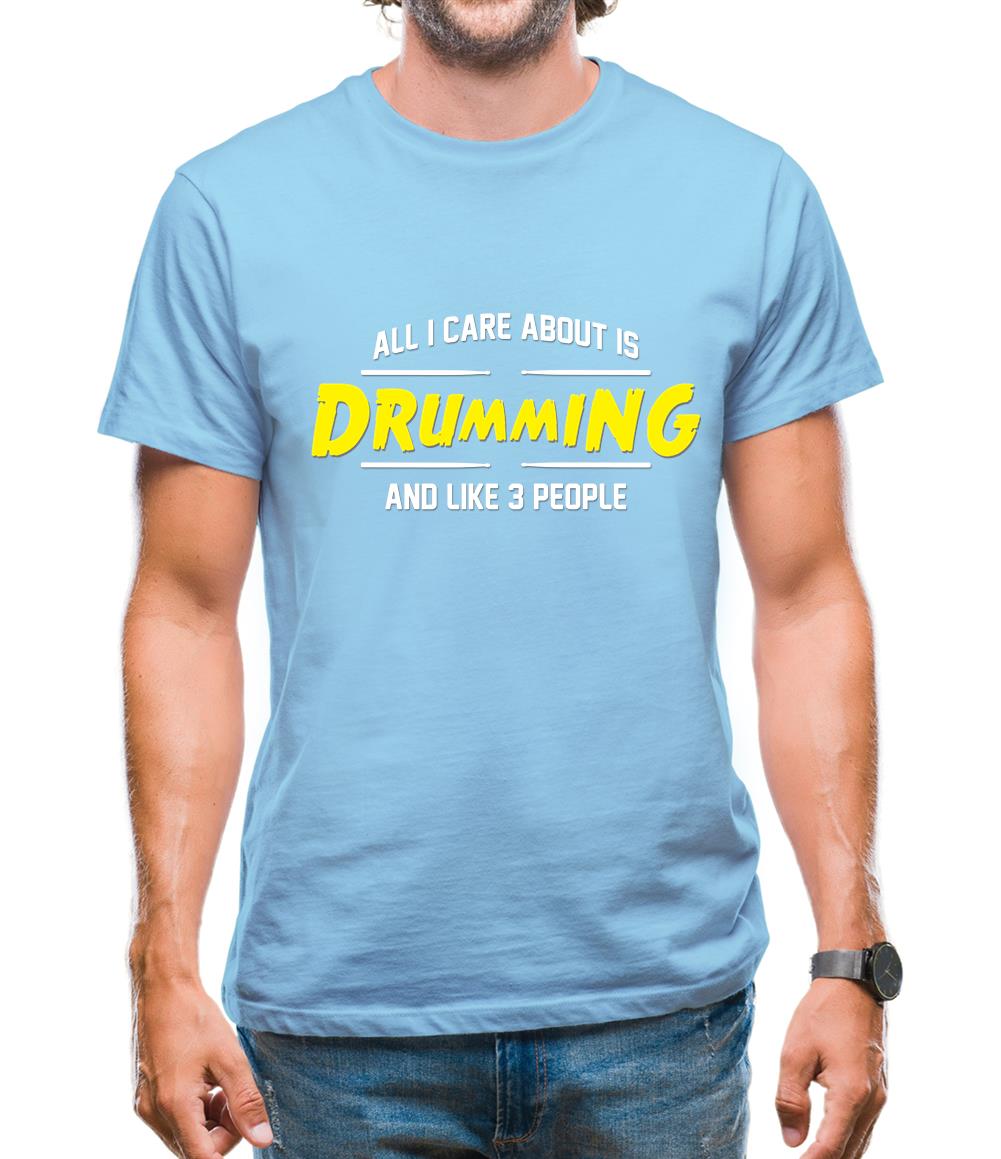 All I Care About Is Drumming Mens T-Shirt