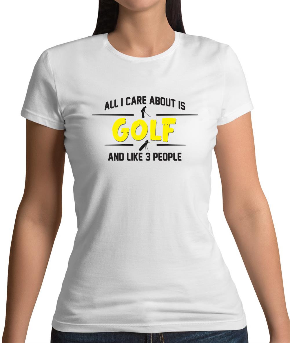 All I Care About Is Golf Womens T-Shirt