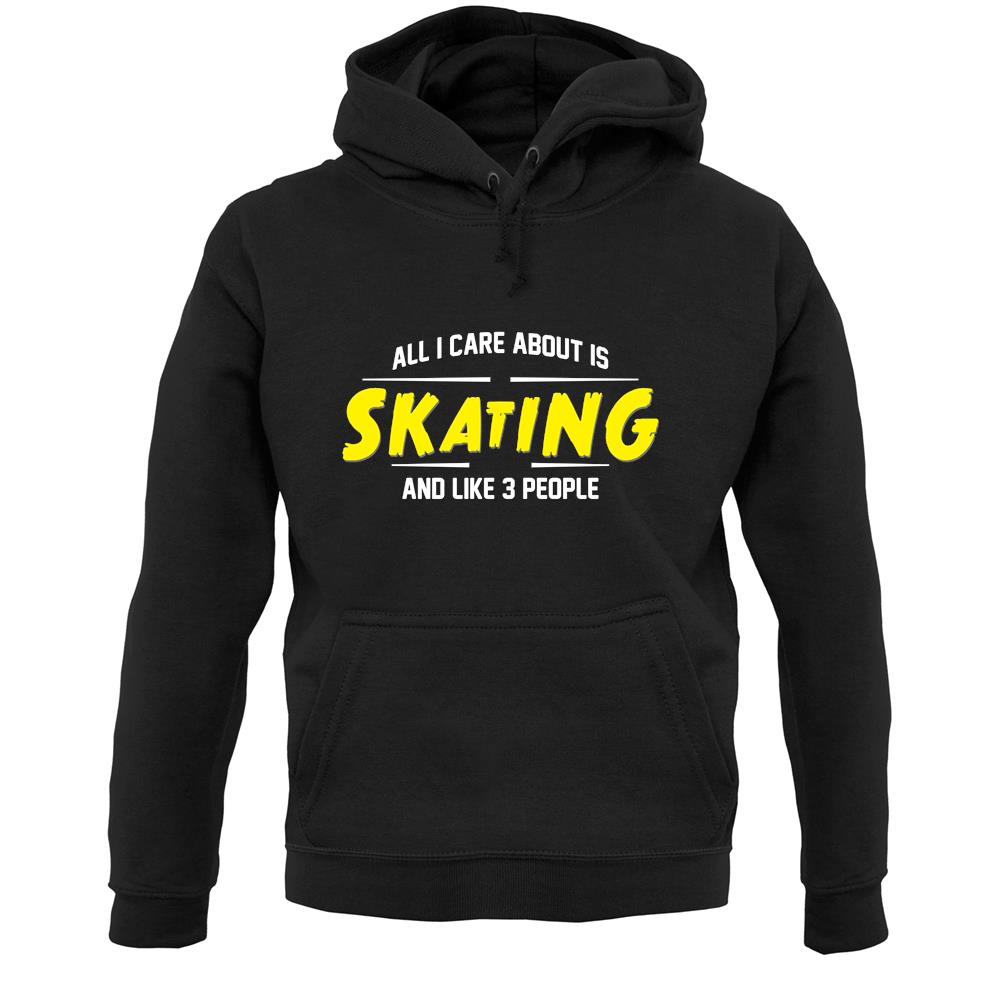 All I Care About Is Skating Unisex Hoodie