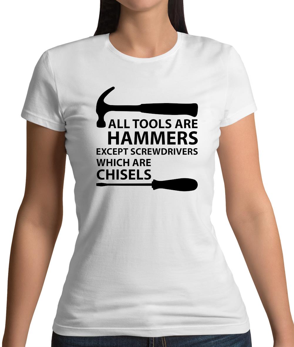 All Tools Are Hammers Except Screwdrivers Womens T-Shirt