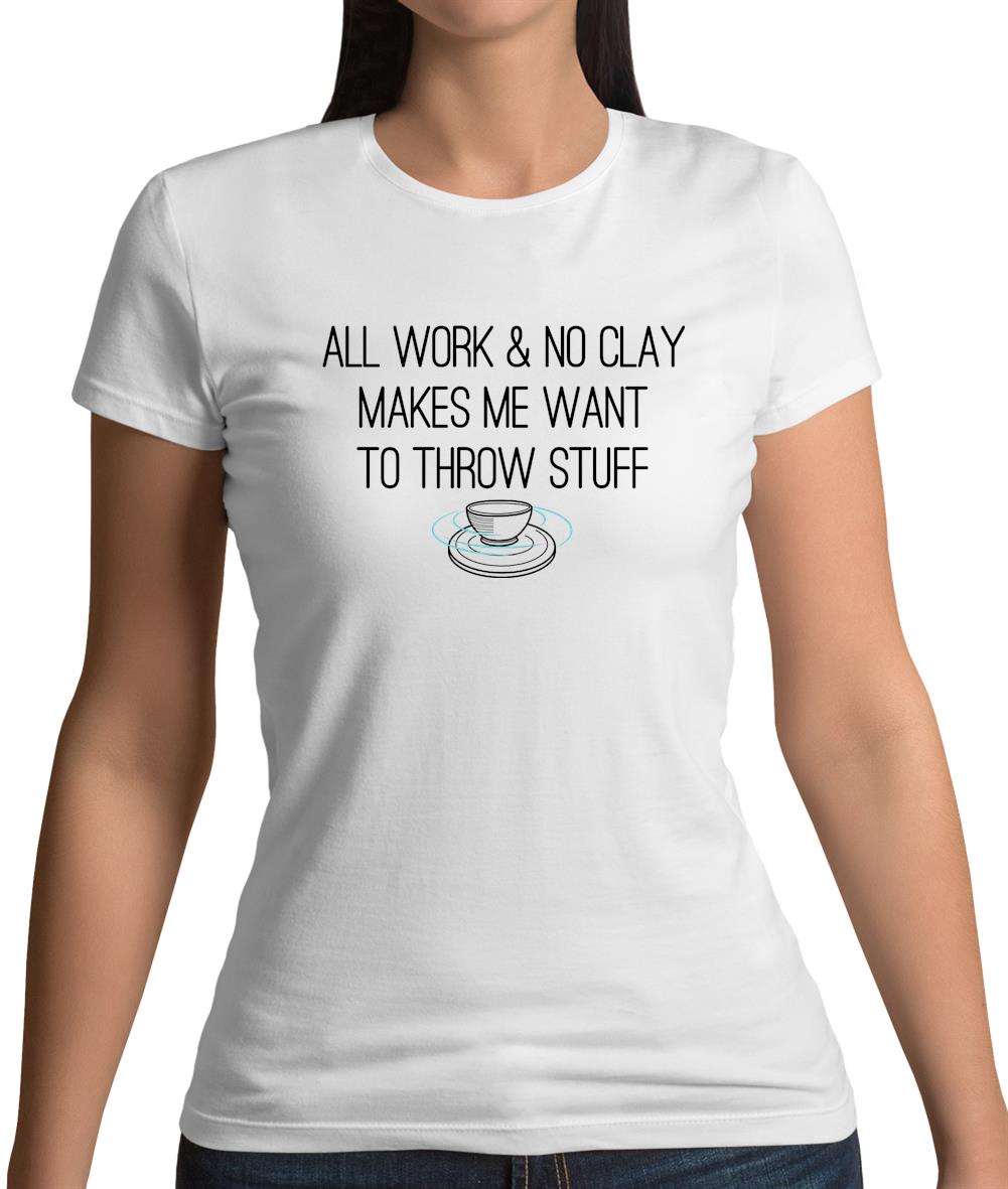 All Work And No Clay Womens T-Shirt