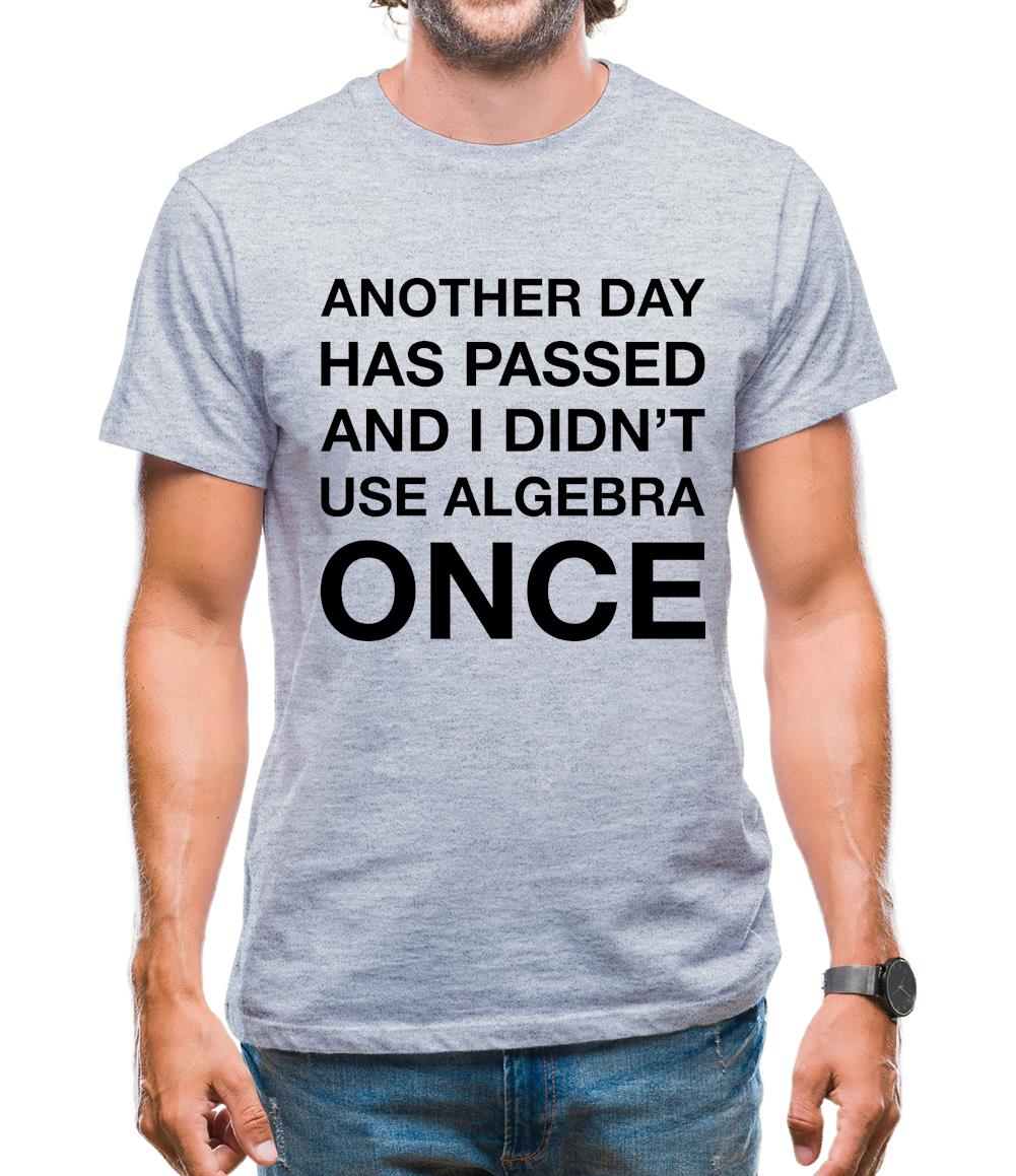 Another Day Has Passed And I Didn'T Use Algebra Once Mens T-Shirt