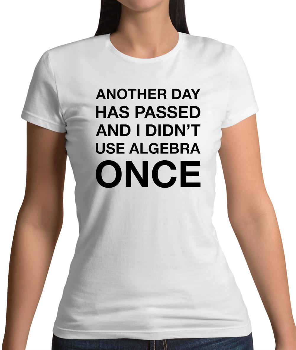 Another Day Has Passed And I Didn'T Use Algebra Once Womens T-Shirt