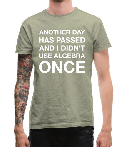 Another Day Has Passed And I Didn'T Use Algebra Once Mens T-Shirt