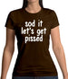 Sod It Let'S Get Pissed Womens T-Shirt