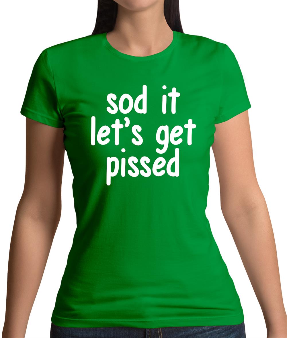 Sod It Let'S Get Pissed Womens T-Shirt