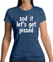 Sod It Let'S Get Pissed Womens T-Shirt