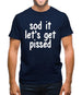 Sod It Let'S Get Pissed Mens T-Shirt