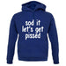 Sod It Let'S Get Pissed unisex hoodie