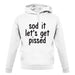 Sod It Let'S Get Pissed unisex hoodie