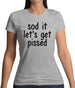 Sod It Let'S Get Pissed Womens T-Shirt