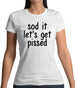 Sod It Let'S Get Pissed Womens T-Shirt