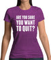 Are You Sure You Want To Quit Womens T-Shirt