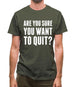 Are You Sure You Want To Quit Mens T-Shirt