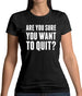 Are You Sure You Want To Quit Womens T-Shirt