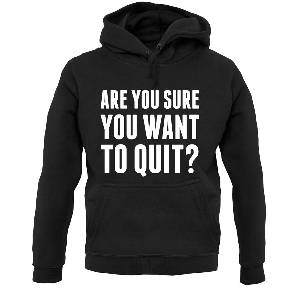 Are You Sure You Want To Quit Unisex Hoodie