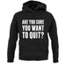 Are You Sure You Want To Quit unisex hoodie