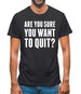 Are You Sure You Want To Quit Mens T-Shirt