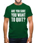 Are You Sure You Want To Quit Mens T-Shirt